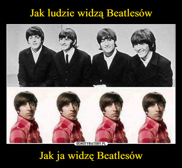 Jak ludzie widzą Beatlesów Jak ja widzę Beatlesów