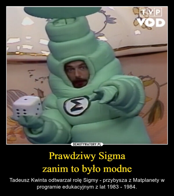 Prawdziwy Sigmazanim to było modne – Tadeusz Kwinta odtwarzał rolę Sigmy - przybysza z Matplanety w programie edukacyjnym z lat 1983 - 1984. TVPVOD