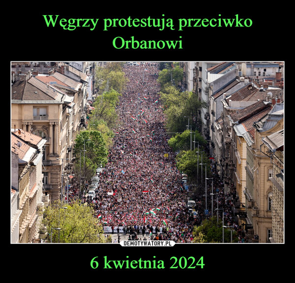 Węgrzy protestują przeciwko Orbanowi 6 kwietnia 2024