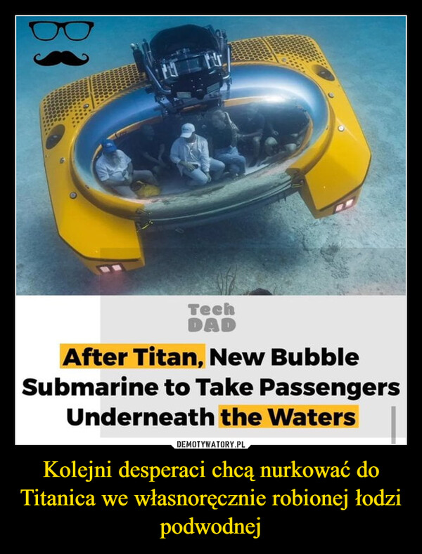 Kolejni desperaci chcą nurkować do Titanica we własnoręcznie robionej łodzi podwodnej –  83TechDADAfter Titan, New BubbleSubmarine to Take PassengersUnderneath the Waters