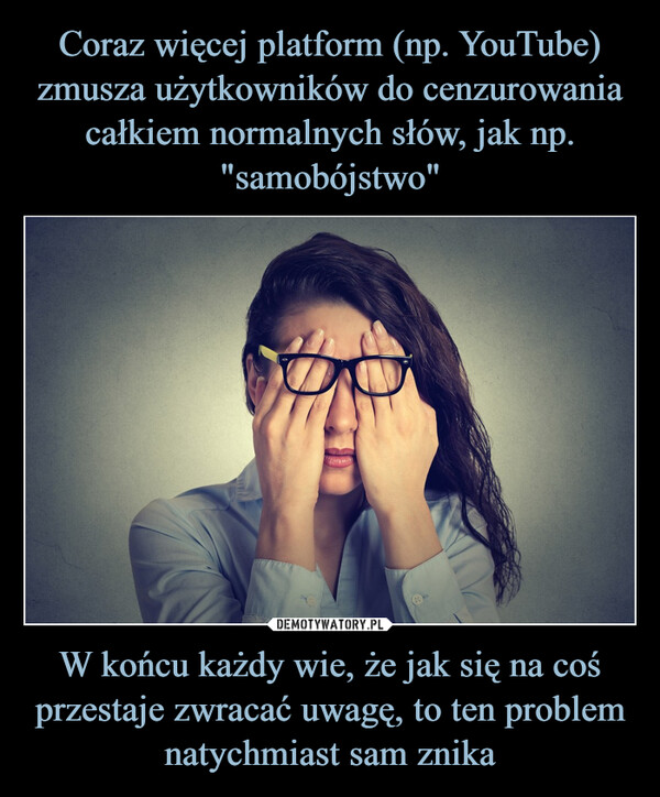 W końcu każdy wie, że jak się na coś przestaje zwracać uwagę, to ten problemnatychmiast sam znika –  