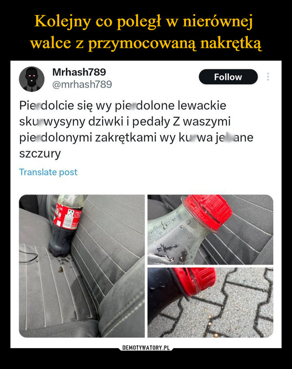  –  Mrhash789@mrhash789FollowPierdolcie się wy pierdolone lewackieskurwysyny dziwki i pedały Z waszymipierdolonymi zakrętkami wy kurwa jebaneszczuryTranslate post