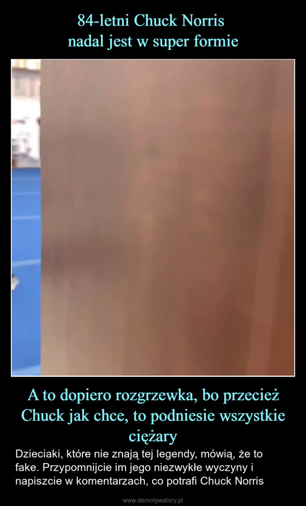 A to dopiero rozgrzewka, bo przecież Chuck jak chce, to podniesie wszystkie ciężary – Dzieciaki, które nie znają tej legendy, mówią, że to fake. Przypomnijcie im jego niezwykłe wyczyny i napiszcie w komentarzach, co potrafi Chuck Norris 