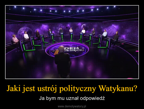 Jaki jest ustrój polityczny Watykanu? – Ja bym mu uznał odpowiedź DENZIESIĘCIU