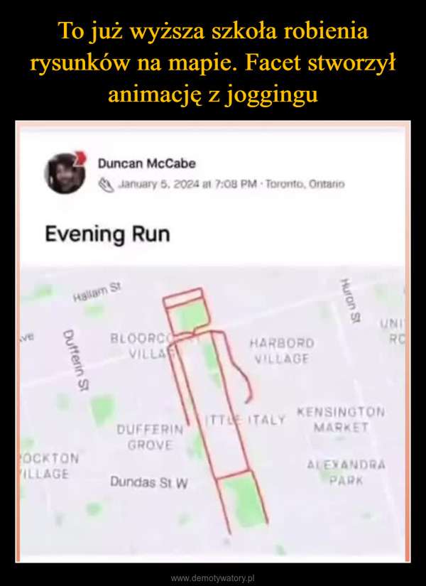  –  Duncan McCabeJanuary 5, 2024 at 7:08 PM Toronto, OntarioveEvening RunHallam StDufferin StBLOORCOVILLAHARBORDVILLAGEHuron StUNIROITTLE ITALYDUFFERINKENSINGTONMARKETGROVEALEXANDRAOCKTONILLAGEDundas St. WPARKDistance9.99 kmMoving Time53:42Calories1,109 CalAvg Pace5:23/kmElevation Gain46 mMax Elevation117 mView Analysis