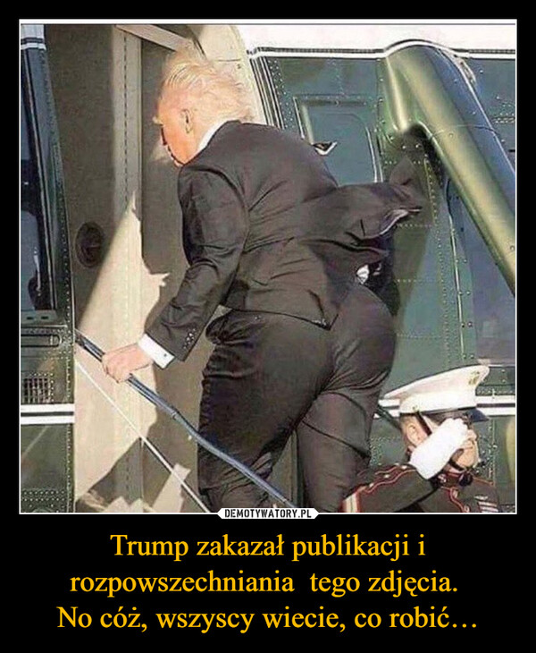 Trump zakazał publikacji i rozpowszechniania  tego zdjęcia. No cóż, wszyscy wiecie, co robić… –  