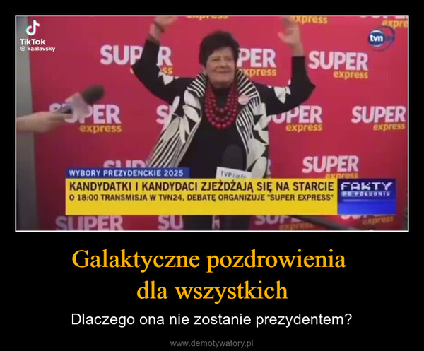 Galaktyczne pozdrowienia dla wszystkich – Dlaczego ona nie zostanie prezydentem? ملPER55xpressTikTok@kaalavskySUP ROPERexpressxpressSUPERUPERexpresstvnexpreWYBORY PREZYDENCKIE 2025TVP LinfeexpressSUPERSUPERexpressexpressKANDYDATKI I KANDYDACI ZJEŻDŻAJĄ SIĘ NA STARCIE FAKTY0 18:00 TRANSMISJA W TVN24, DEBATE ORGANIZUJE "SUPER EXPRESSPO POLUDNIUSUPERSUSUFexpresexpress